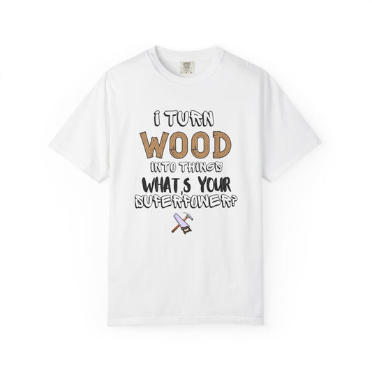 Turn Wood Into Things Shirt - Funny Carpenter Gift - Woodworking Tradesman T-Shirt - Handyman Tee
