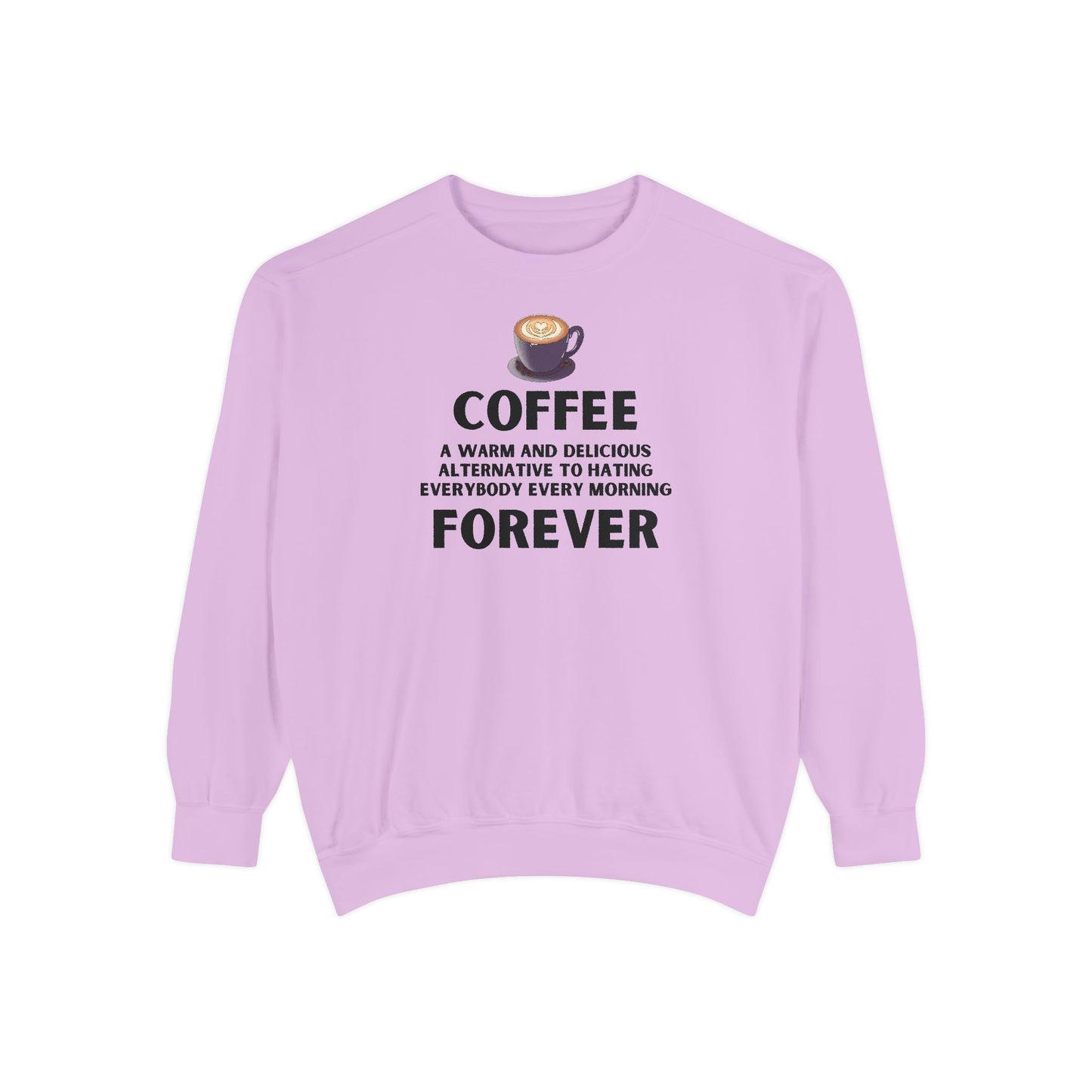 Coffee Forever Crewneck - Funny Sarcastic Coffee Sweatshirt - Caffeine First Attitude - Cozy Coffee Addicts