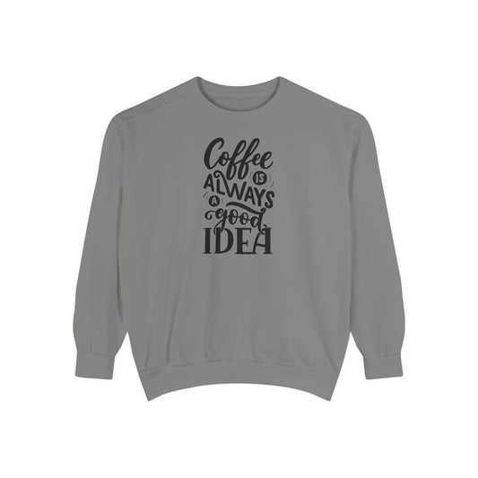 Coffee Is Always a Good Idea Crewneck - Coffee Quote Sweatshirt - Caffeine Lover Gift - Coffee Gift Idea