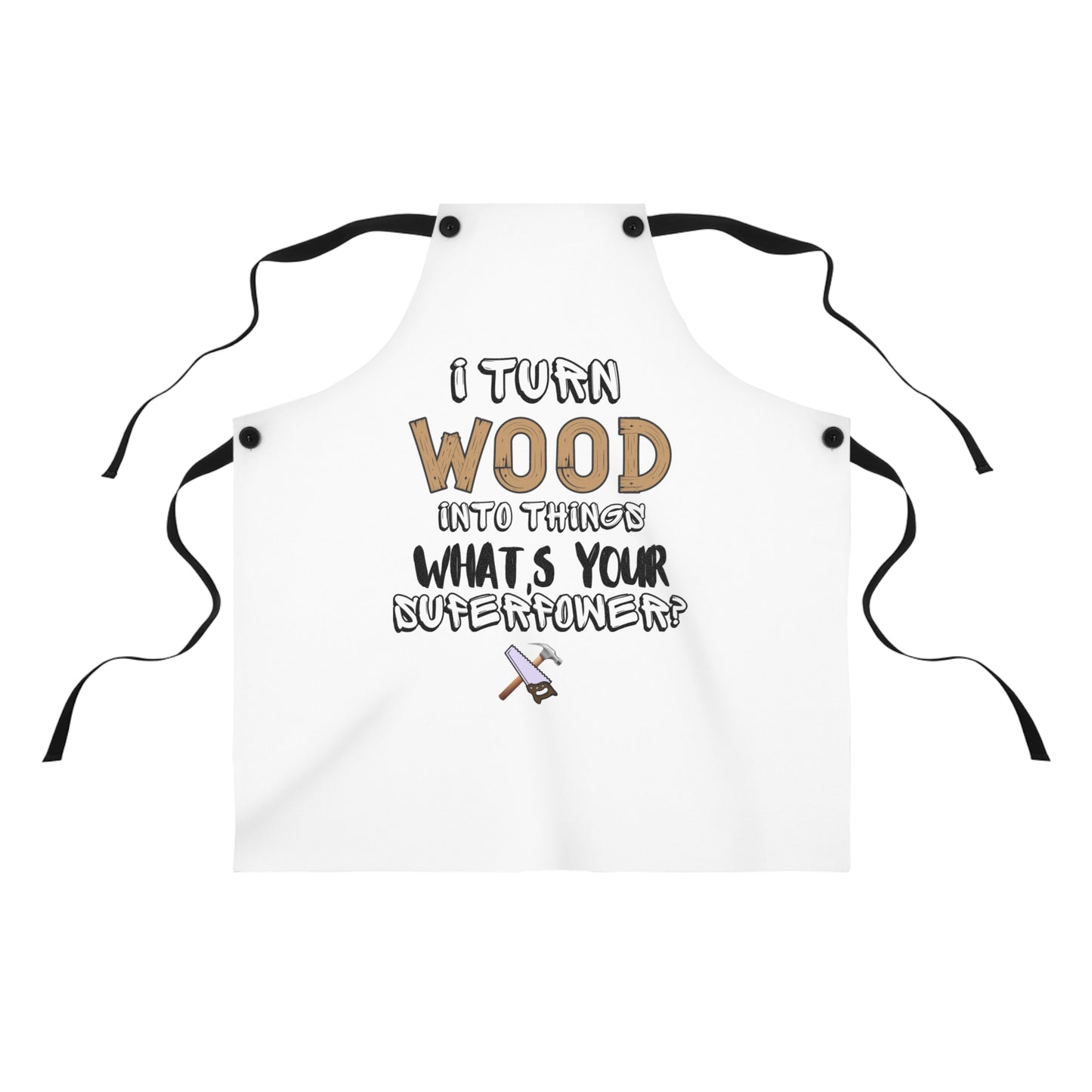 I Turn Wood Into Things Apron - Funny Woodworker Apron - Carpenter Gift - Workshop And Grill Wear