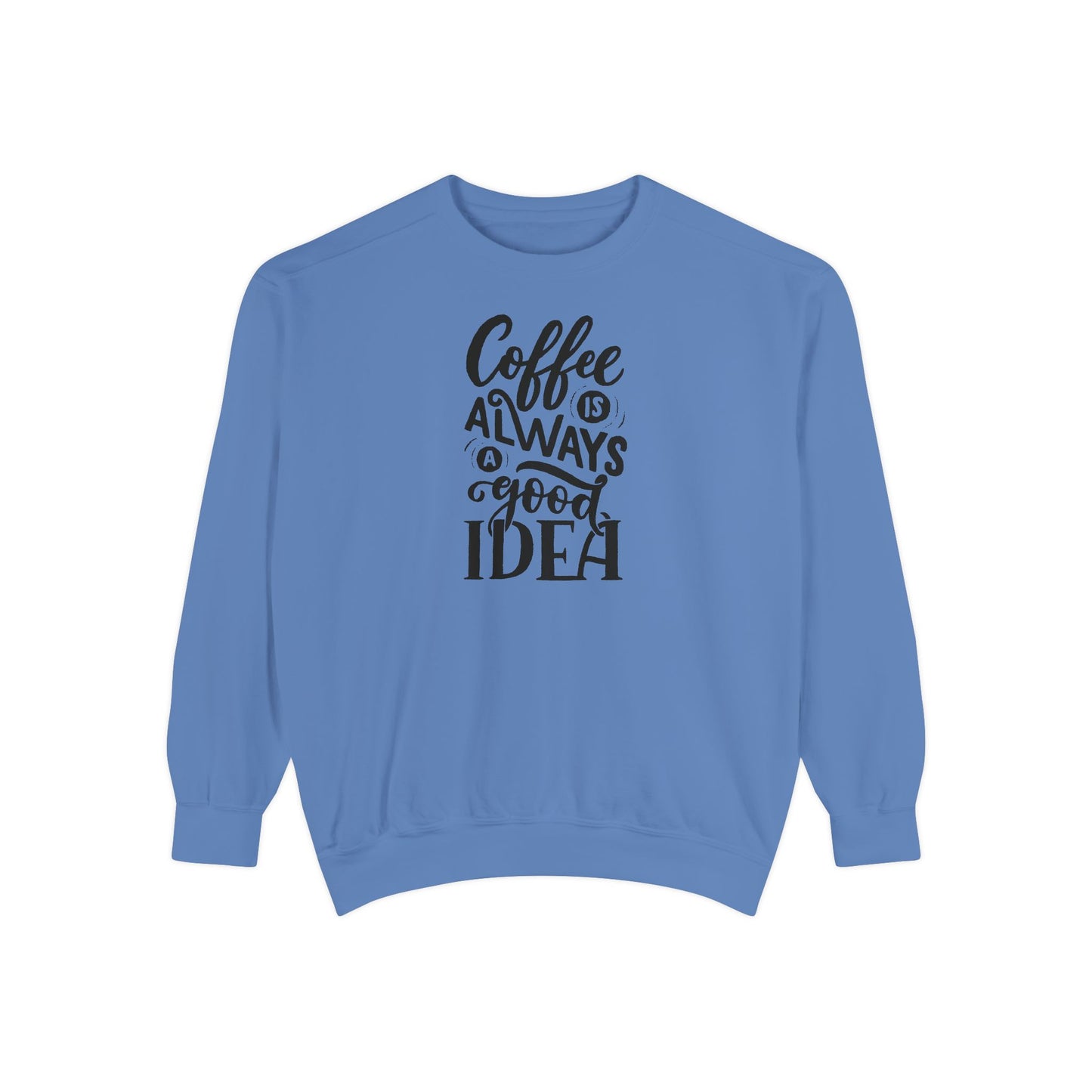 Coffee Is Always a Good Idea Crewneck - Coffee Quote Sweatshirt - Caffeine Lover Gift - Coffee Gift Idea