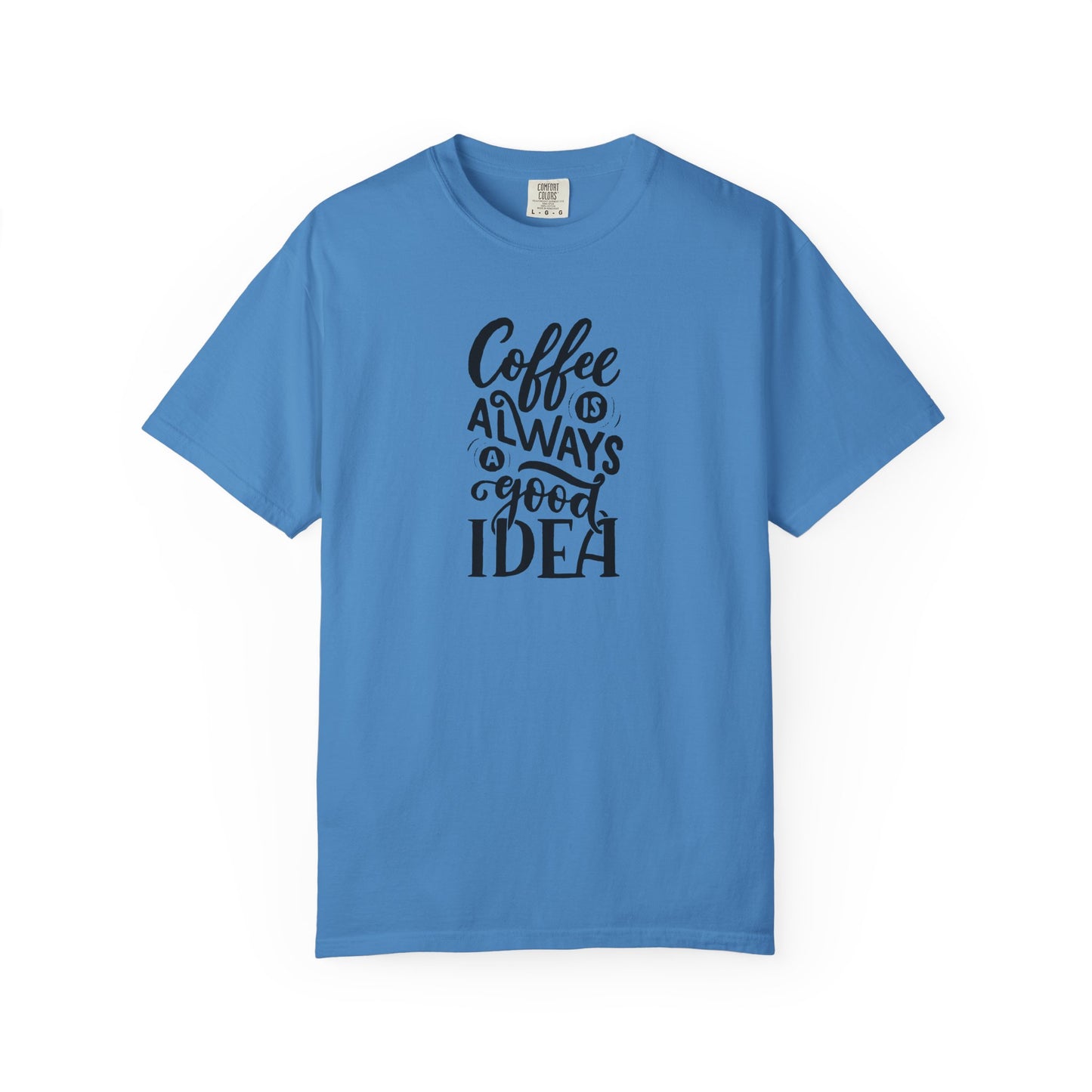 Coffee Is Always a Good Idea Shirt - Coffee Lover Tee -  Fun Coffee Lover Tee