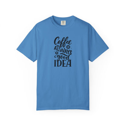 Coffee Is Always a Good Idea Shirt - Coffee Lover Tee -  Fun Coffee Lover Tee