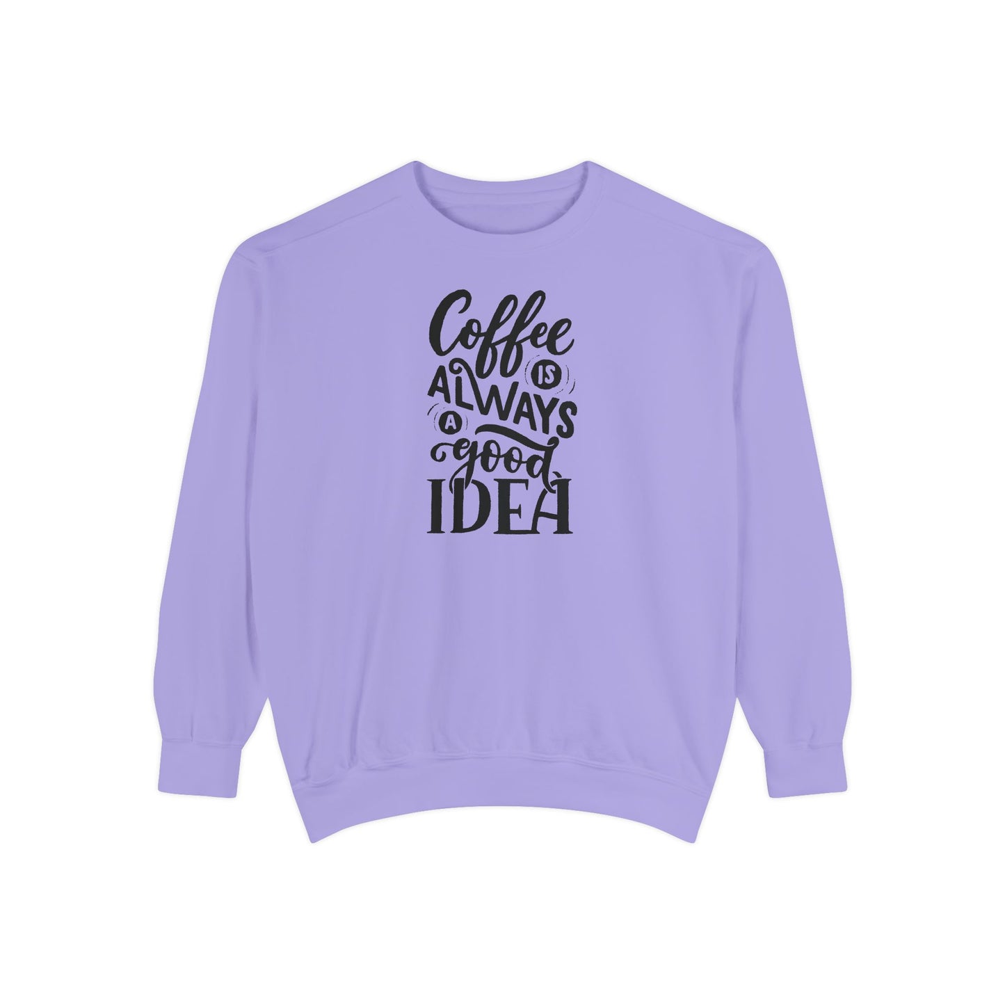 Coffee Is Always a Good Idea Crewneck - Coffee Quote Sweatshirt - Caffeine Lover Gift - Coffee Gift Idea