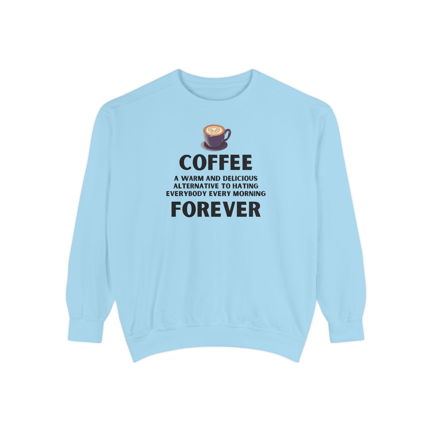Coffee Forever Crewneck - Funny Sarcastic Coffee Sweatshirt - Caffeine First Attitude - Cozy Coffee Addicts