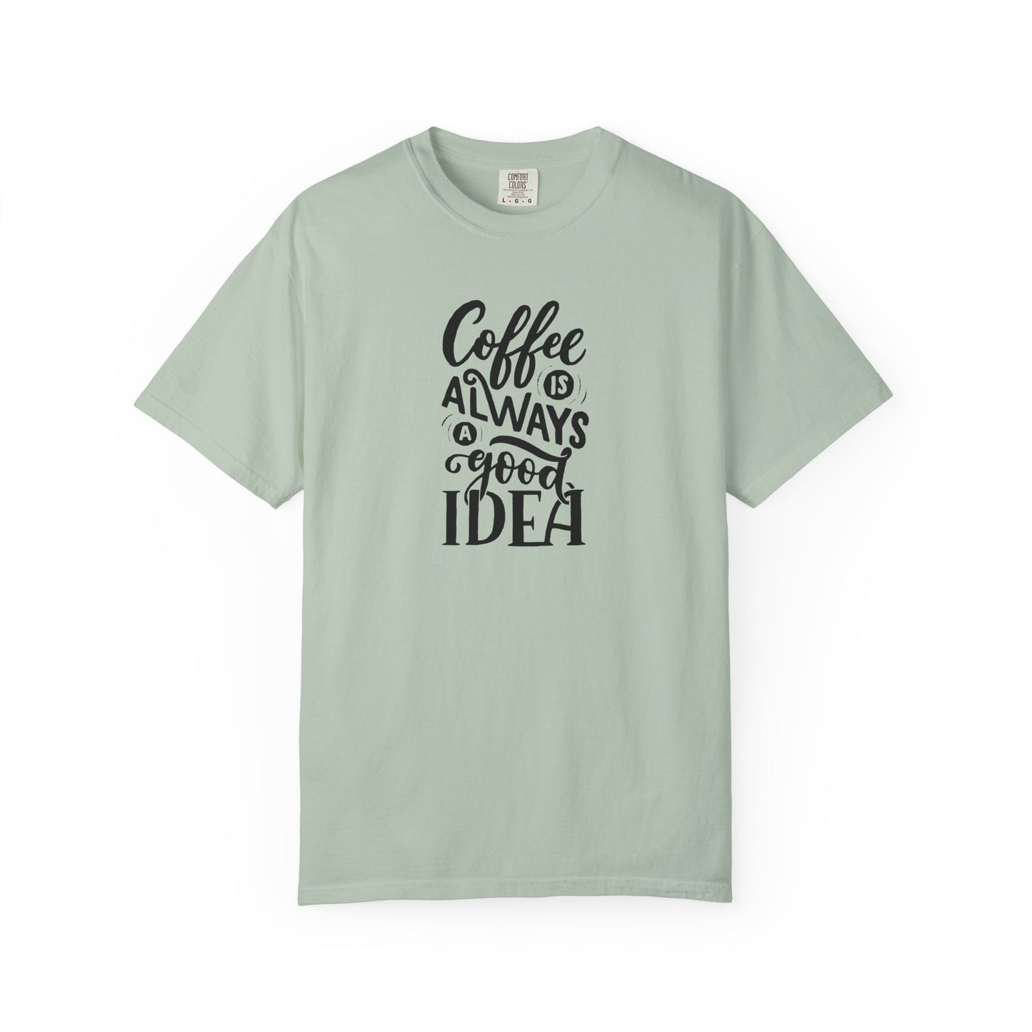 Coffee Is Always a Good Idea Shirt - Coffee Lover Tee -  Fun Coffee Lover Tee