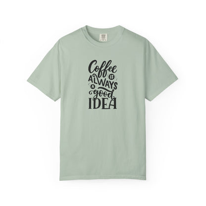 Coffee Is Always a Good Idea Shirt - Coffee Lover Tee -  Fun Coffee Lover Tee