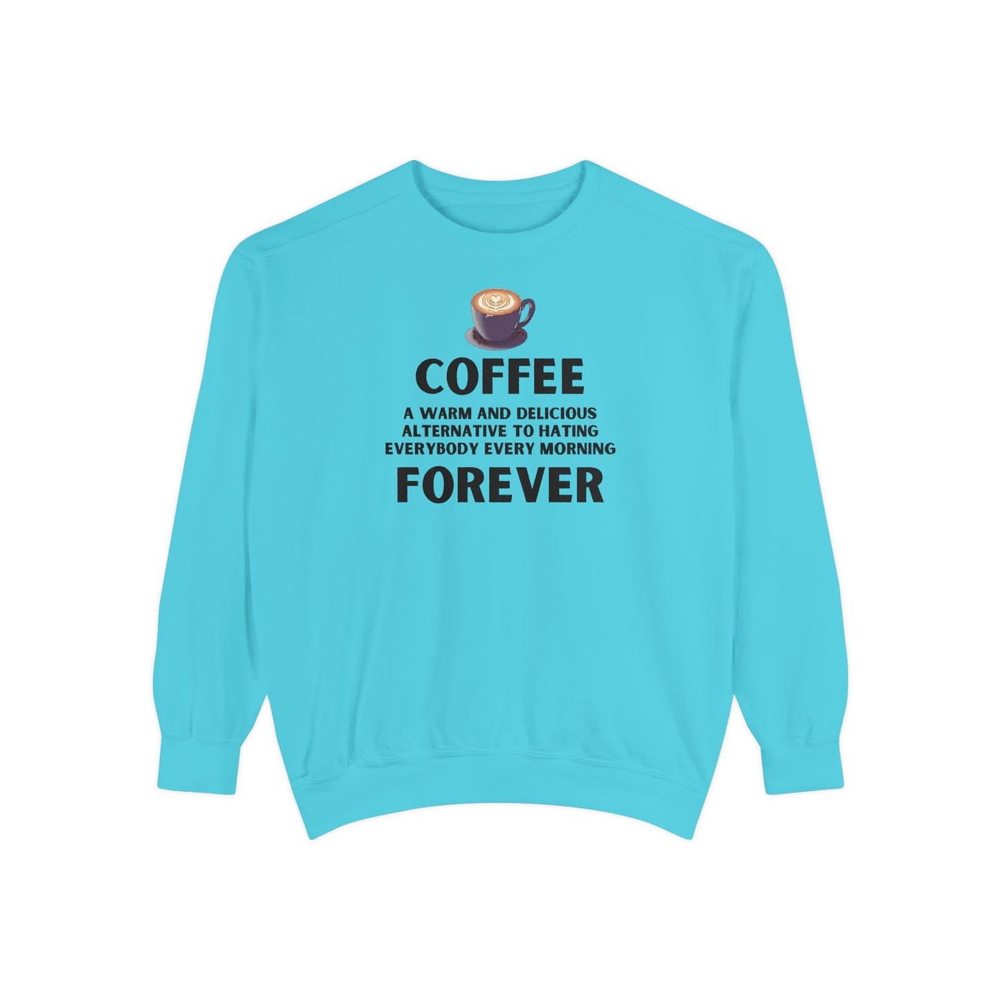 Coffee Forever Crewneck - Funny Sarcastic Coffee Sweatshirt - Caffeine First Attitude - Cozy Coffee Addicts