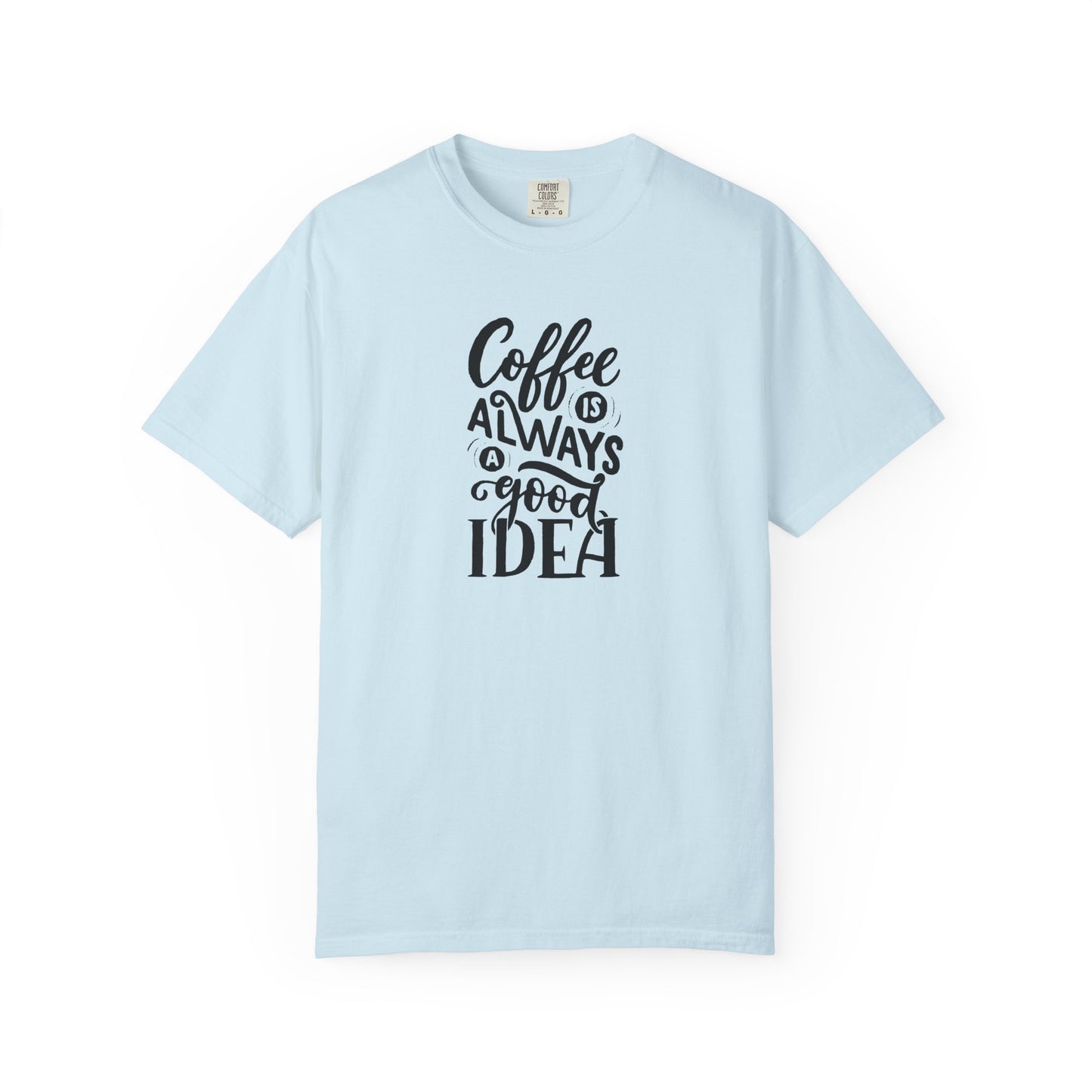 Coffee Is Always a Good Idea Shirt - Coffee Lover Tee -  Fun Coffee Lover Tee