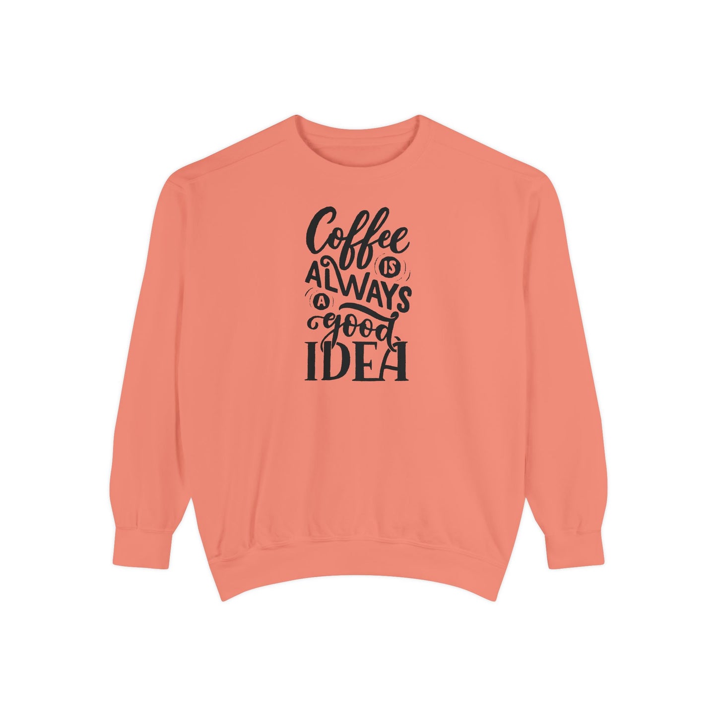Coffee Is Always a Good Idea Crewneck - Coffee Quote Sweatshirt - Caffeine Lover Gift - Coffee Gift Idea