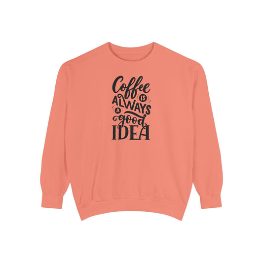 Coffee Is Always a Good Idea Crewneck - Coffee Quote Sweatshirt - Caffeine Lover Gift - Coffee Gift Idea