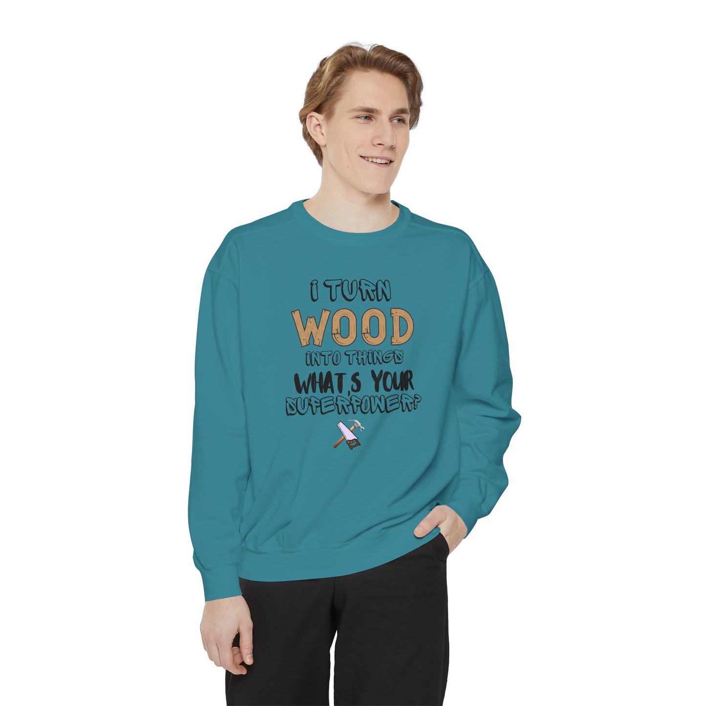I Turn Wood Into Things Sweatshirt - Funny Carpenter Gift - Woodworking Crewneck - Tradesman Sweatshirt - Builder Quote Shirt