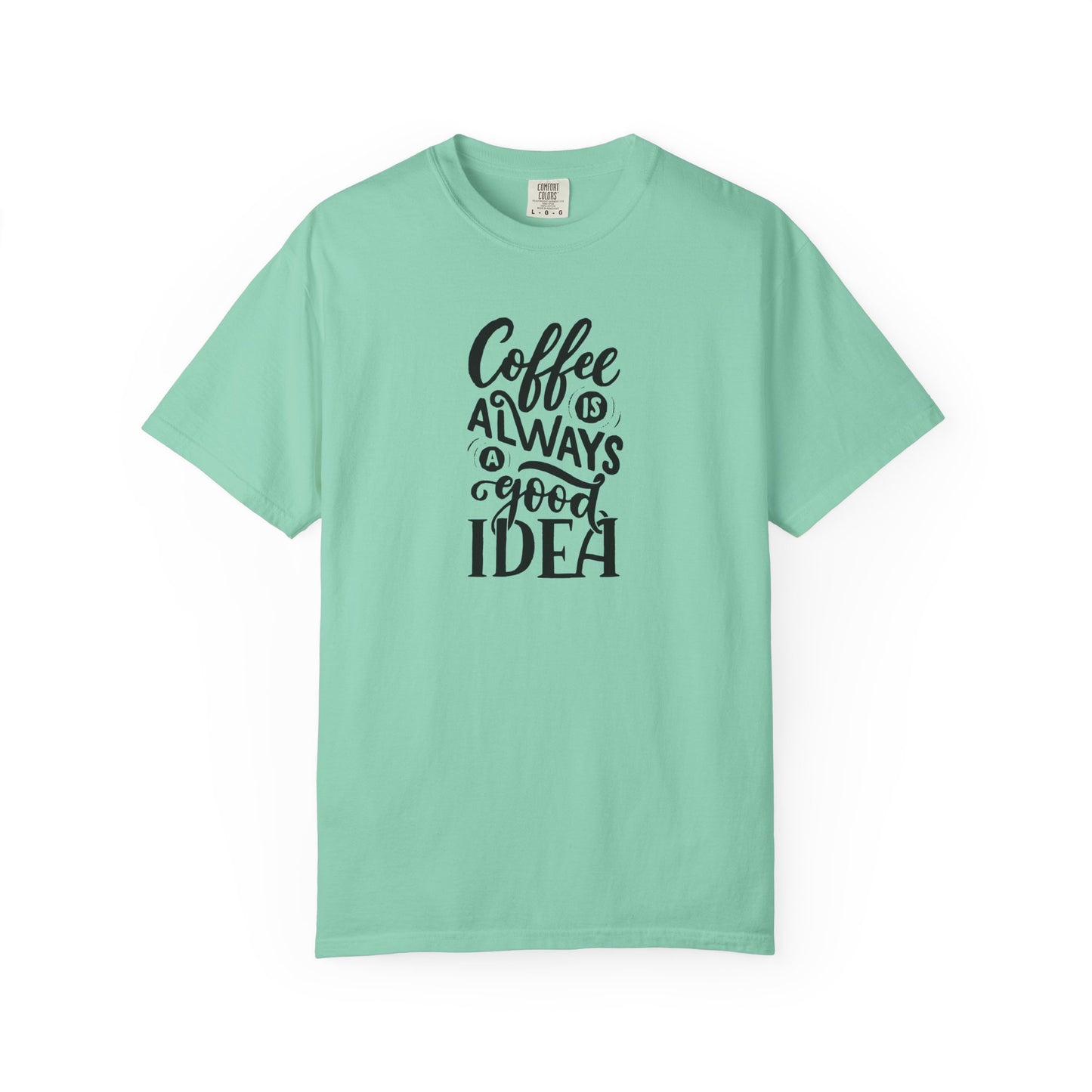 Coffee Is Always a Good Idea Shirt - Coffee Lover Tee -  Fun Coffee Lover Tee