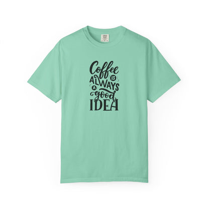 Coffee Is Always a Good Idea Shirt - Coffee Lover Tee -  Fun Coffee Lover Tee