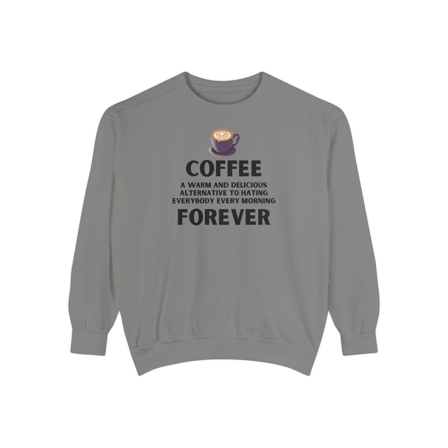 Coffee Forever Crewneck - Funny Sarcastic Coffee Sweatshirt - Caffeine First Attitude - Cozy Coffee Addicts