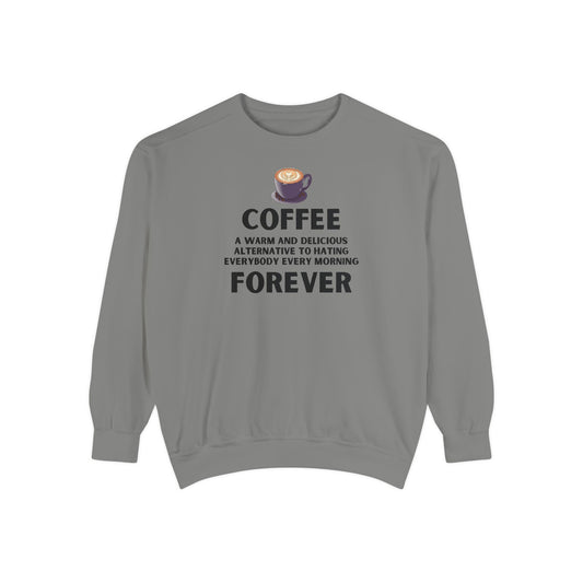 Coffee Forever Crewneck - Funny Sarcastic Coffee Sweatshirt - Caffeine First Attitude - Cozy Coffee Addicts