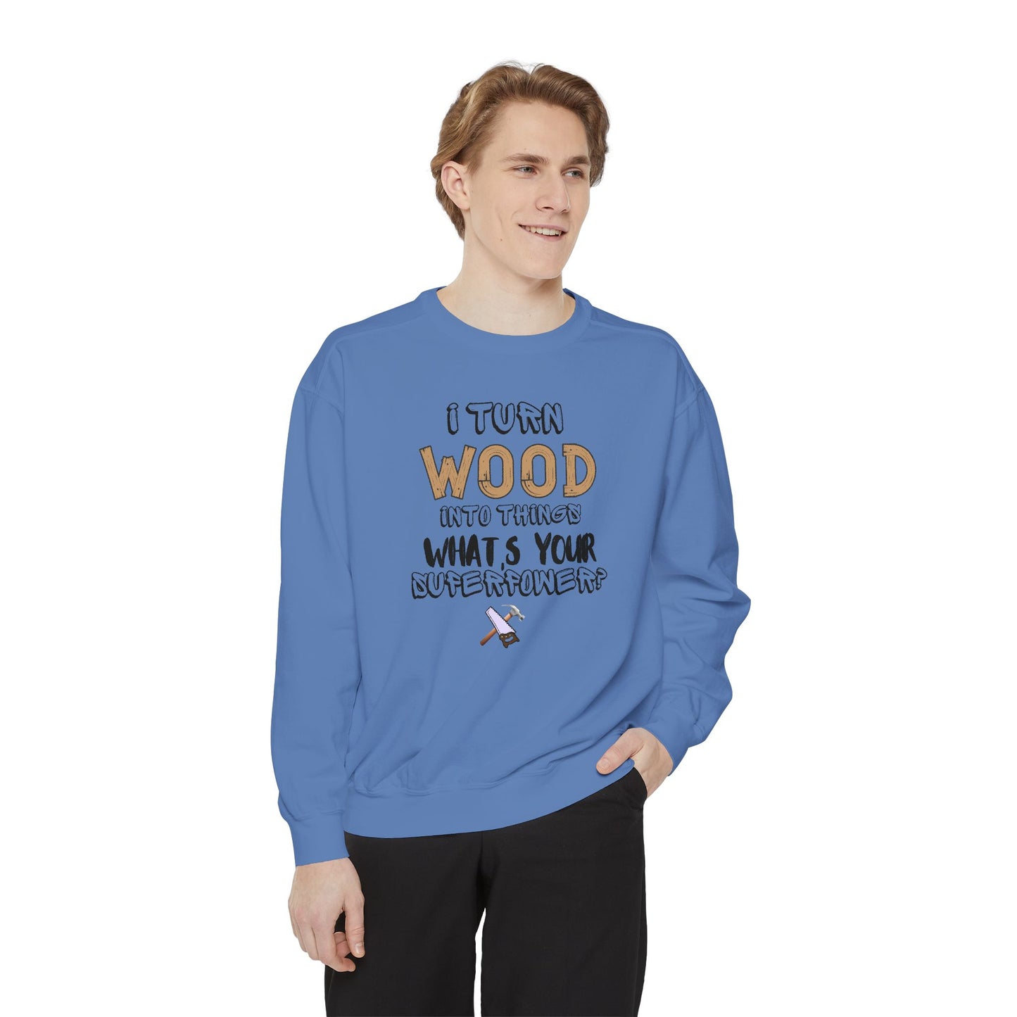 I Turn Wood Into Things Sweatshirt - Funny Carpenter Gift - Woodworking Crewneck - Tradesman Sweatshirt - Builder Quote Shirt