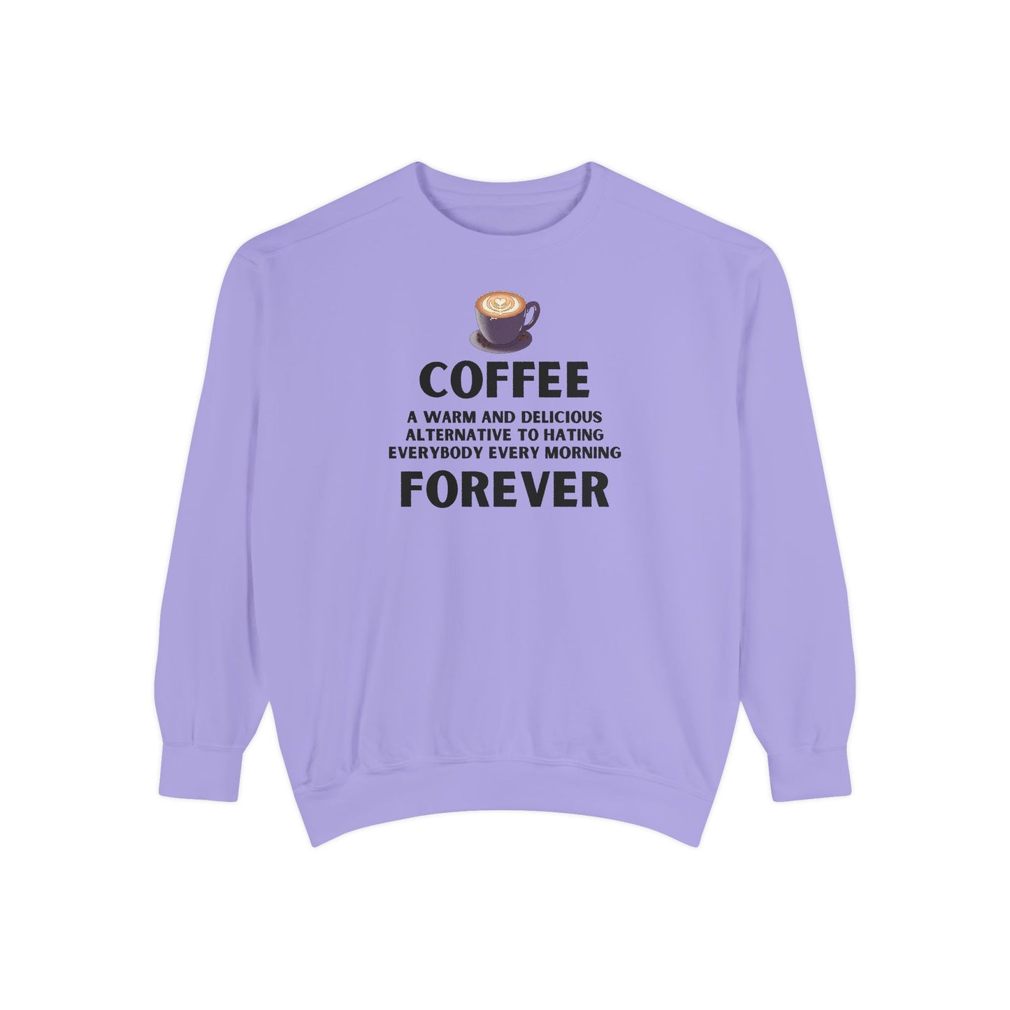 Coffee Forever Crewneck - Funny Sarcastic Coffee Sweatshirt - Caffeine First Attitude - Cozy Coffee Addicts