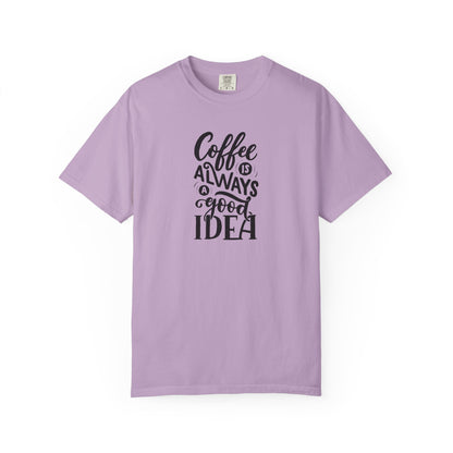 Coffee Is Always a Good Idea Shirt - Coffee Lover Tee -  Fun Coffee Lover Tee