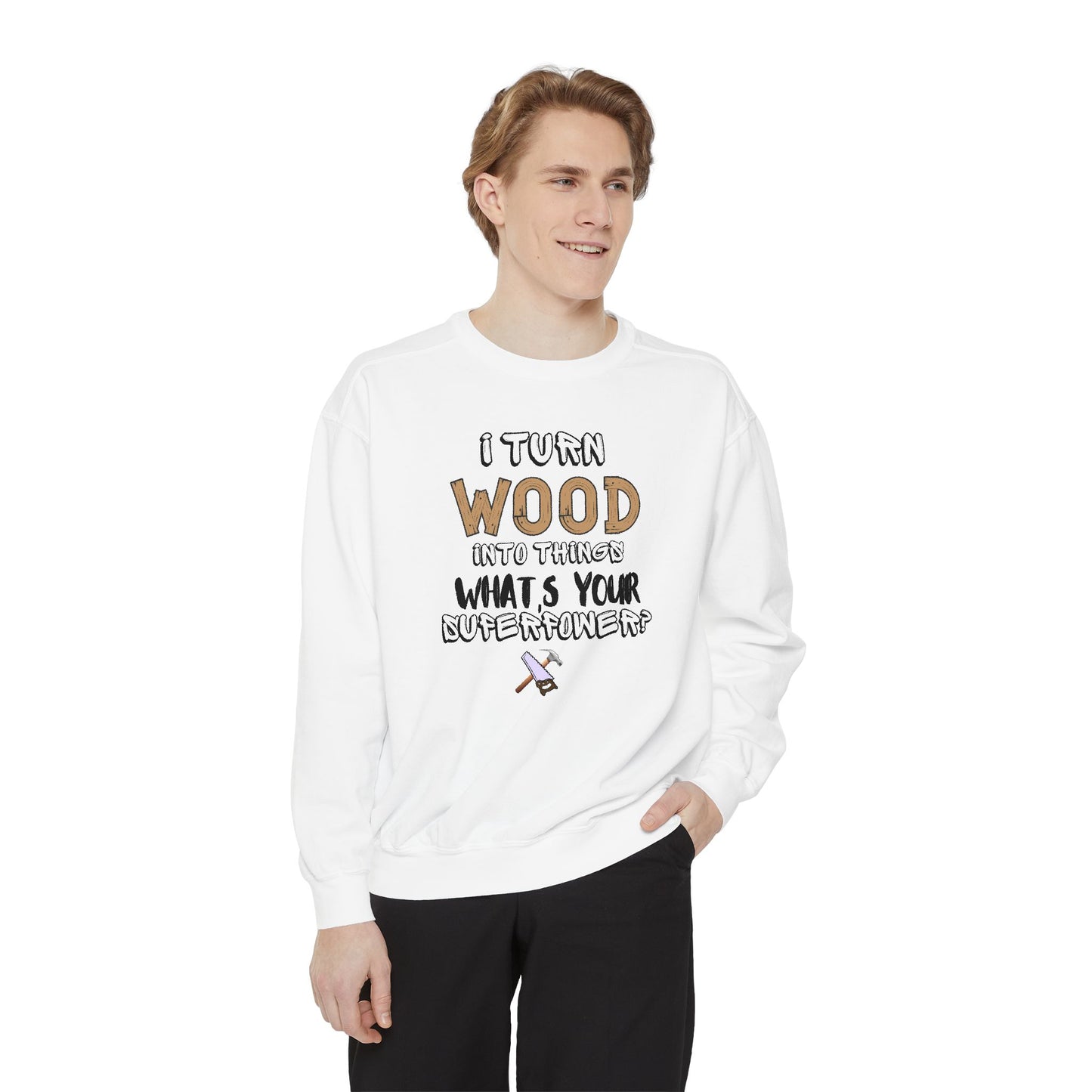 I Turn Wood Into Things Sweatshirt - Funny Carpenter Gift - Woodworking Crewneck - Tradesman Sweatshirt - Builder Quote Shirt