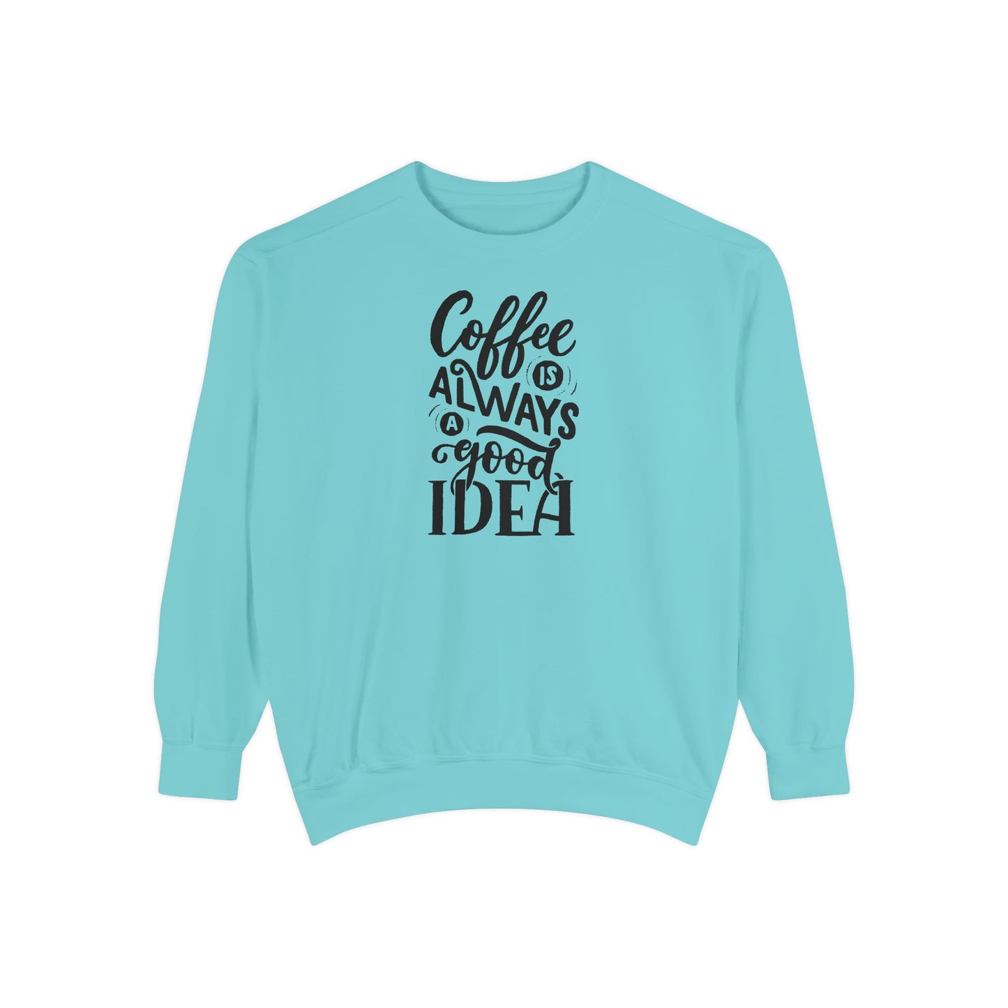 Coffee Is Always a Good Idea Crewneck - Coffee Quote Sweatshirt - Caffeine Lover Gift - Coffee Gift Idea