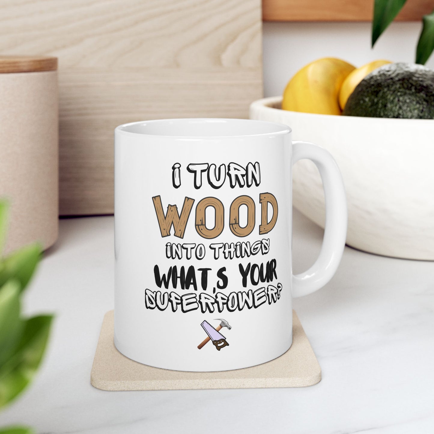 I Turn Wood Into Things Mug - Funny Carpenter Gift - Woodworker Superpower Mug - 11 oz, 15 oz Mug