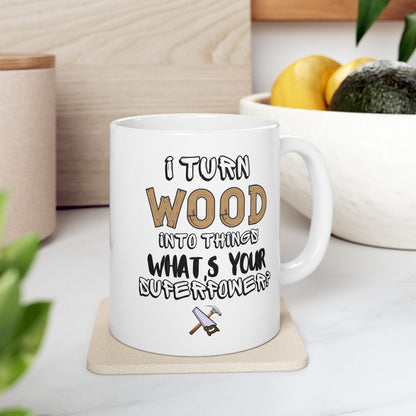 I Turn Wood Into Things Mug - Funny Carpenter Gift - Woodworker Superpower Mug - 11 oz, 15 oz Mug