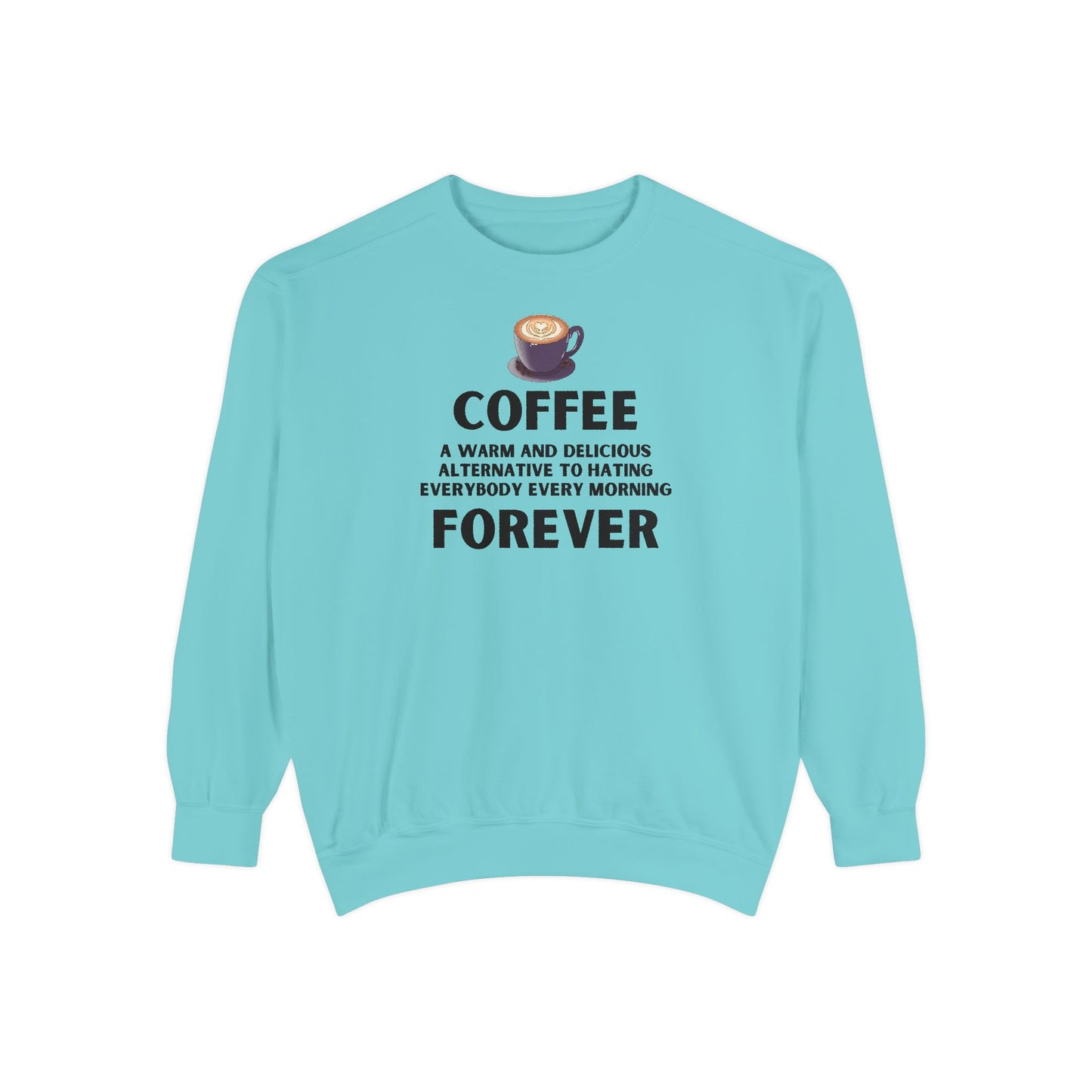Coffee Forever Crewneck - Funny Sarcastic Coffee Sweatshirt - Caffeine First Attitude - Cozy Coffee Addicts