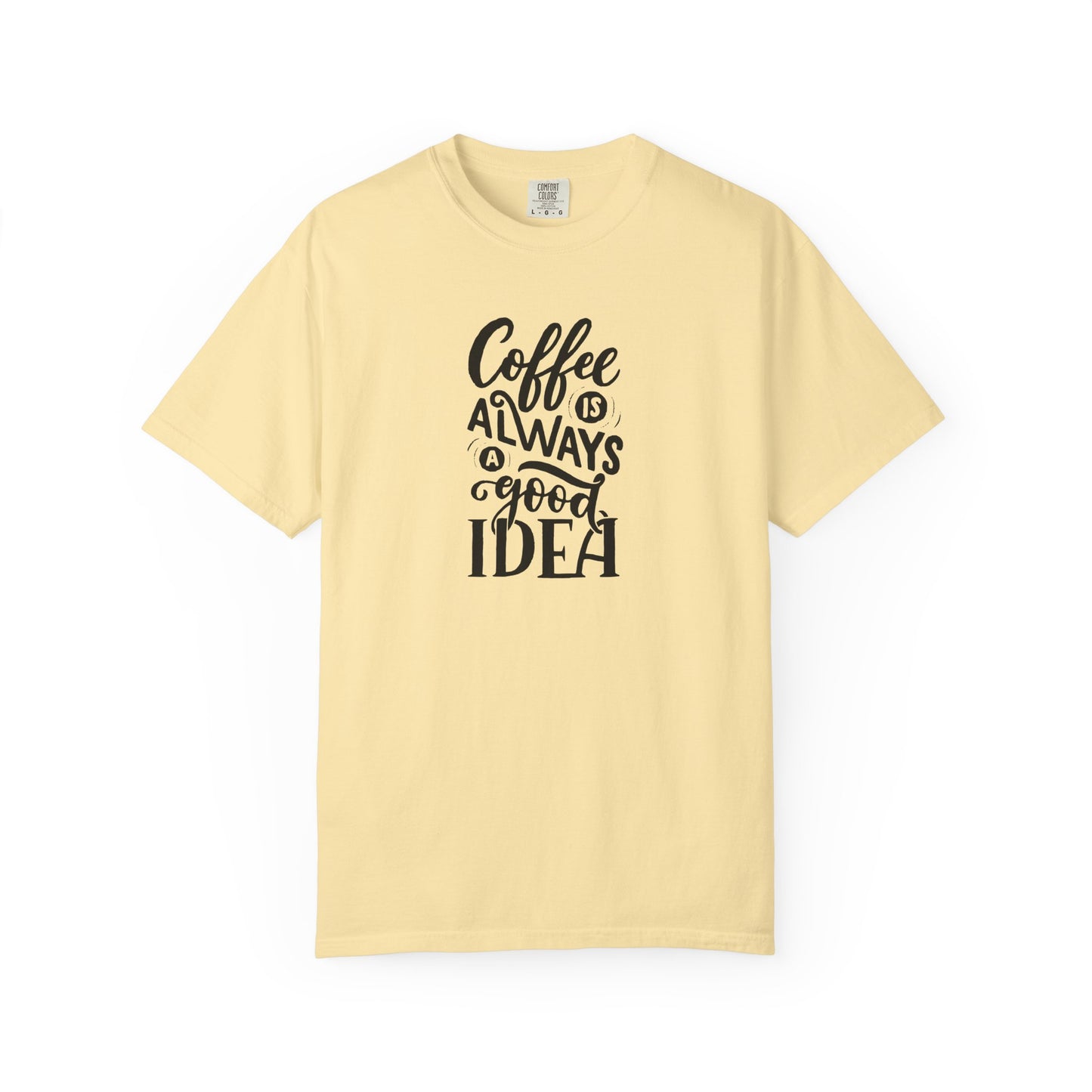 Coffee Is Always a Good Idea Shirt - Coffee Lover Tee -  Fun Coffee Lover Tee