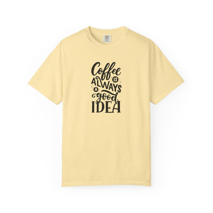 Coffee Is Always a Good Idea Shirt - Coffee Lover Tee -  Fun Coffee Lover Tee