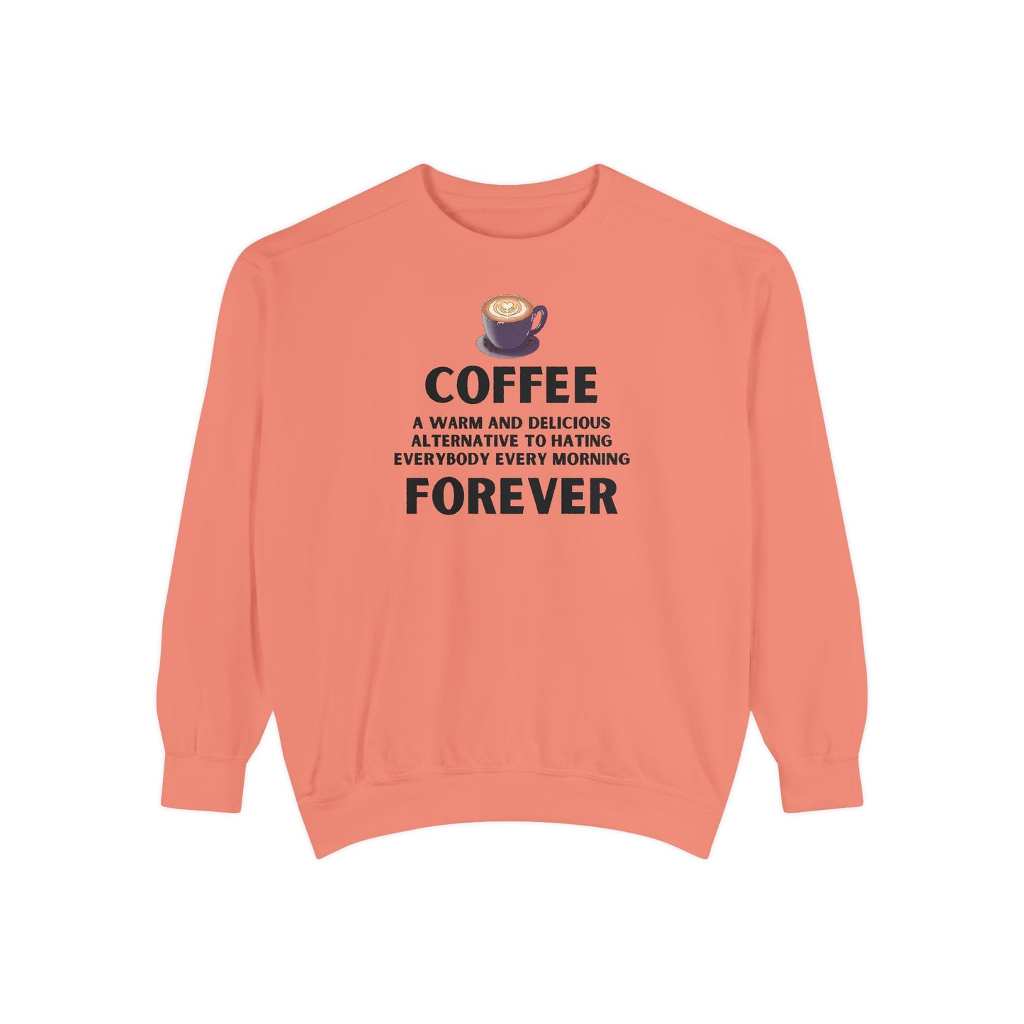 Coffee Forever Crewneck - Funny Sarcastic Coffee Sweatshirt - Caffeine First Attitude - Cozy Coffee Addicts