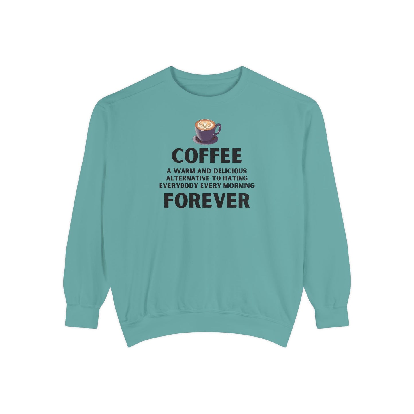 Coffee Forever Crewneck - Funny Sarcastic Coffee Sweatshirt - Caffeine First Attitude - Cozy Coffee Addicts