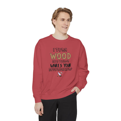 I Turn Wood Into Things Sweatshirt - Funny Carpenter Gift - Woodworking Crewneck - Tradesman Sweatshirt - Builder Quote Shirt