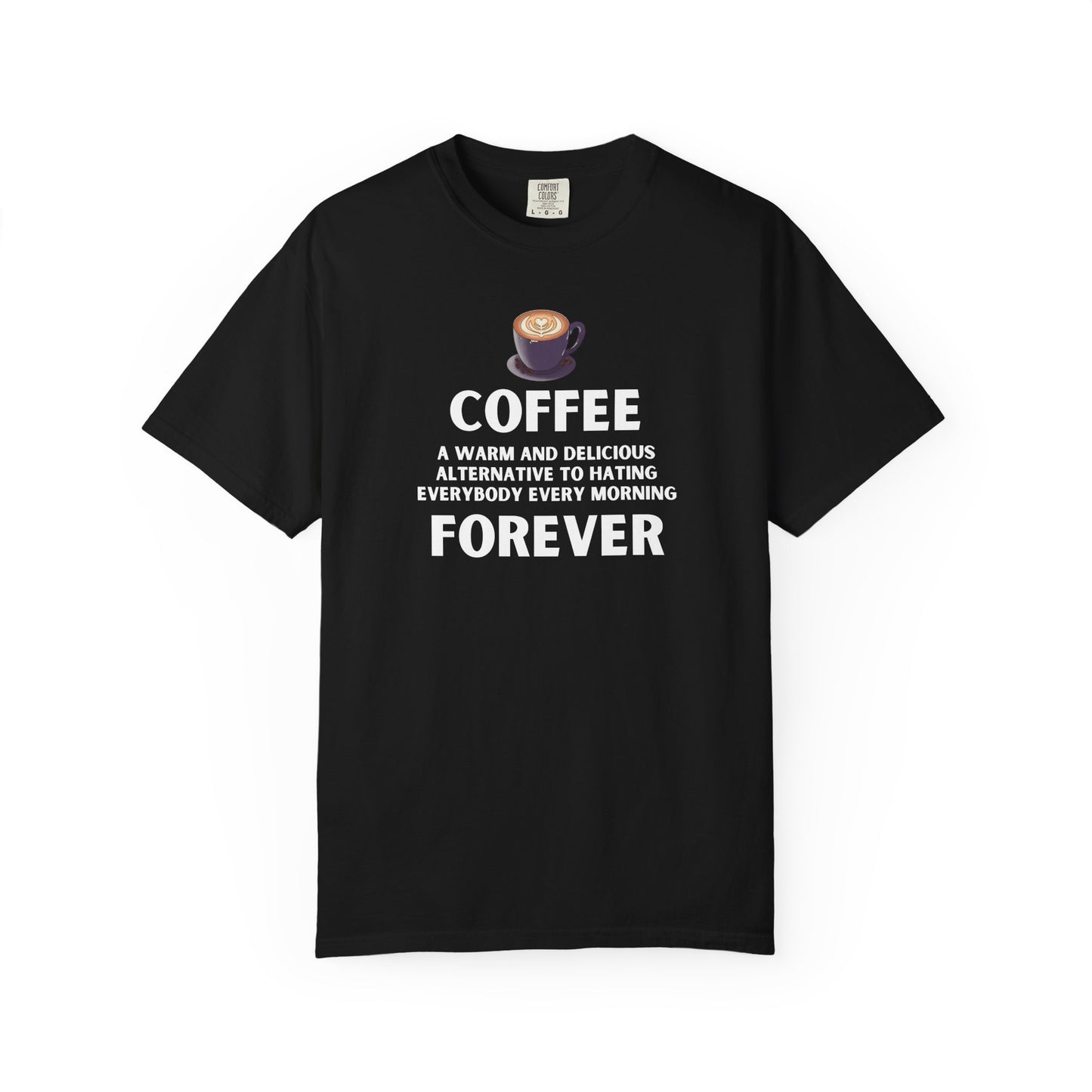 Coffee Forever T-Shirt -  Bold Funny Coffee Quote Tee- Caffeine Addict Graphic T-Shirt