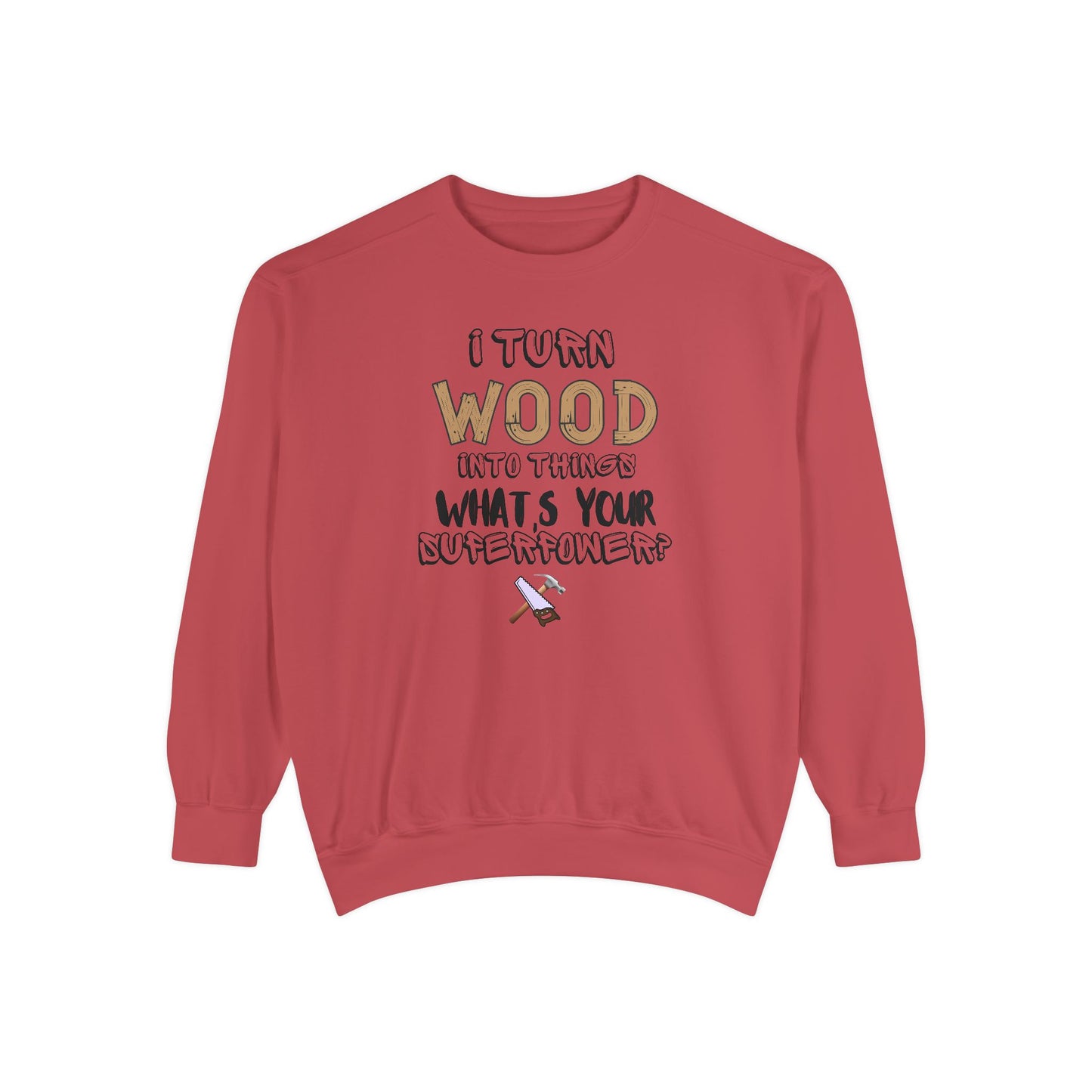 I Turn Wood Into Things Sweatshirt - Funny Carpenter Gift - Woodworking Crewneck - Tradesman Sweatshirt - Builder Quote Shirt