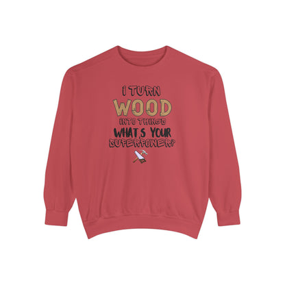 I Turn Wood Into Things Sweatshirt - Funny Carpenter Gift - Woodworking Crewneck - Tradesman Sweatshirt - Builder Quote Shirt