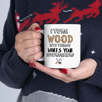 I Turn Wood Into Things Mug - Funny Carpenter Gift - Woodworker Superpower Mug - 11 oz, 15 oz Mug