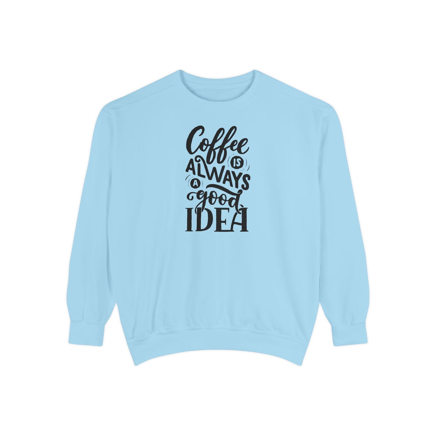 Coffee Is Always a Good Idea Crewneck - Coffee Quote Sweatshirt - Caffeine Lover Gift - Coffee Gift Idea