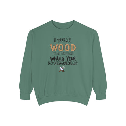 I Turn Wood Into Things Sweatshirt - Funny Carpenter Gift - Woodworking Crewneck - Tradesman Sweatshirt - Builder Quote Shirt