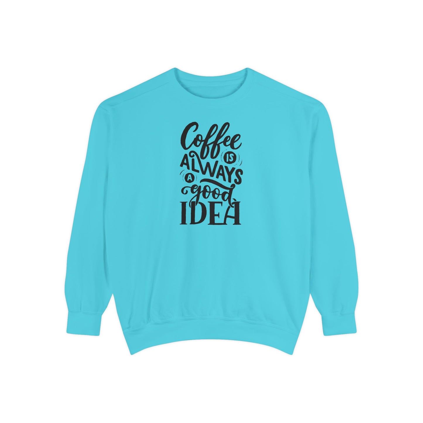 Coffee Is Always a Good Idea Crewneck - Coffee Quote Sweatshirt - Caffeine Lover Gift - Coffee Gift Idea