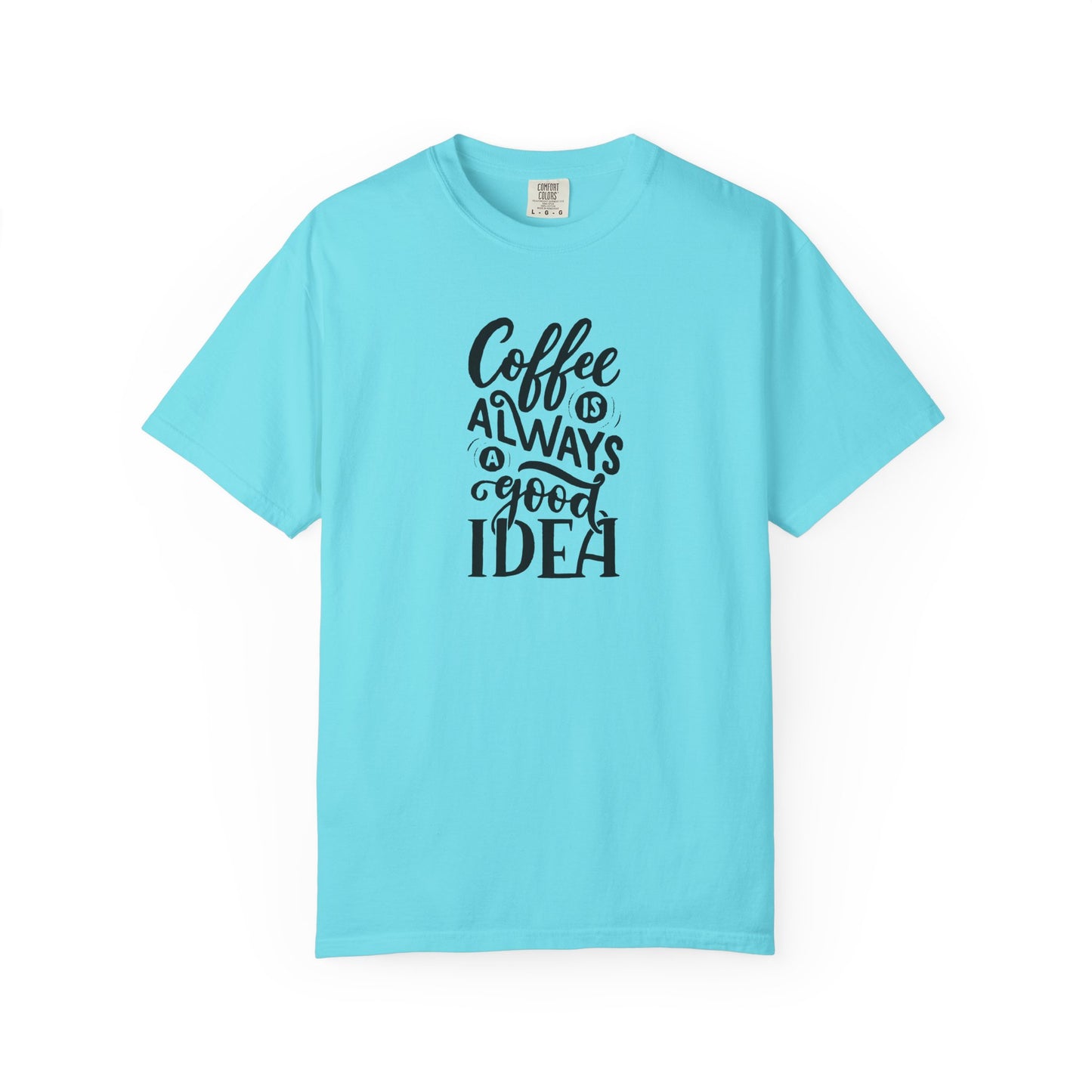 Coffee Is Always a Good Idea Shirt - Coffee Lover Tee -  Fun Coffee Lover Tee