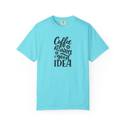 Coffee Is Always a Good Idea Shirt - Coffee Lover Tee -  Fun Coffee Lover Tee