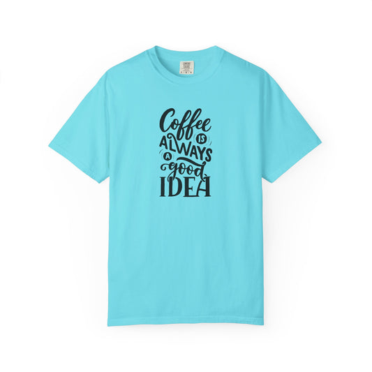 Coffee Is Always a Good Idea Shirt - Coffee Lover Tee -  Fun Coffee Lover Tee