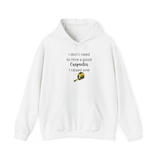 I Don’t Need to Hire a Good Carpenter - Proud Parent Hoodie for Carpenter’s Mom or Dad