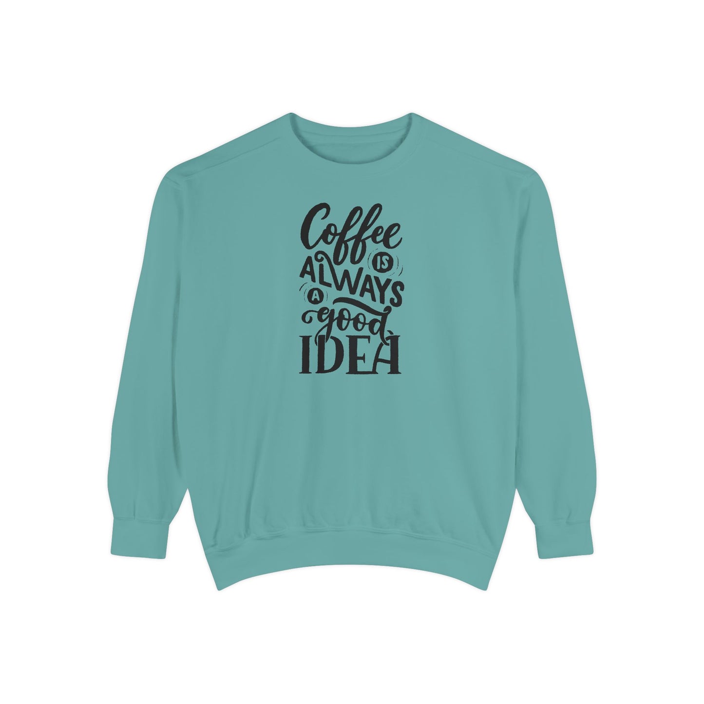 Coffee Is Always a Good Idea Crewneck - Coffee Quote Sweatshirt - Caffeine Lover Gift - Coffee Gift Idea