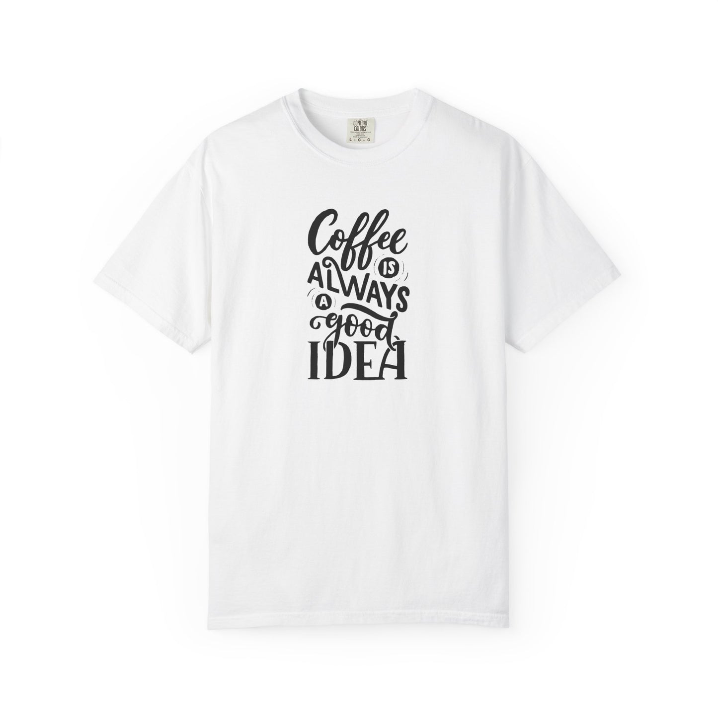 Coffee Is Always a Good Idea Shirt - Coffee Lover Tee -  Fun Coffee Lover Tee