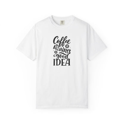 Coffee Is Always a Good Idea Shirt - Coffee Lover Tee -  Fun Coffee Lover Tee