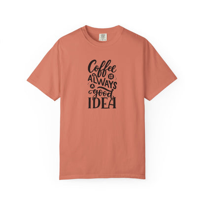 Coffee Is Always a Good Idea Shirt - Coffee Lover Tee -  Fun Coffee Lover Tee