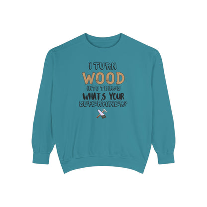 I Turn Wood Into Things Sweatshirt - Funny Carpenter Gift - Woodworking Crewneck - Tradesman Sweatshirt - Builder Quote Shirt