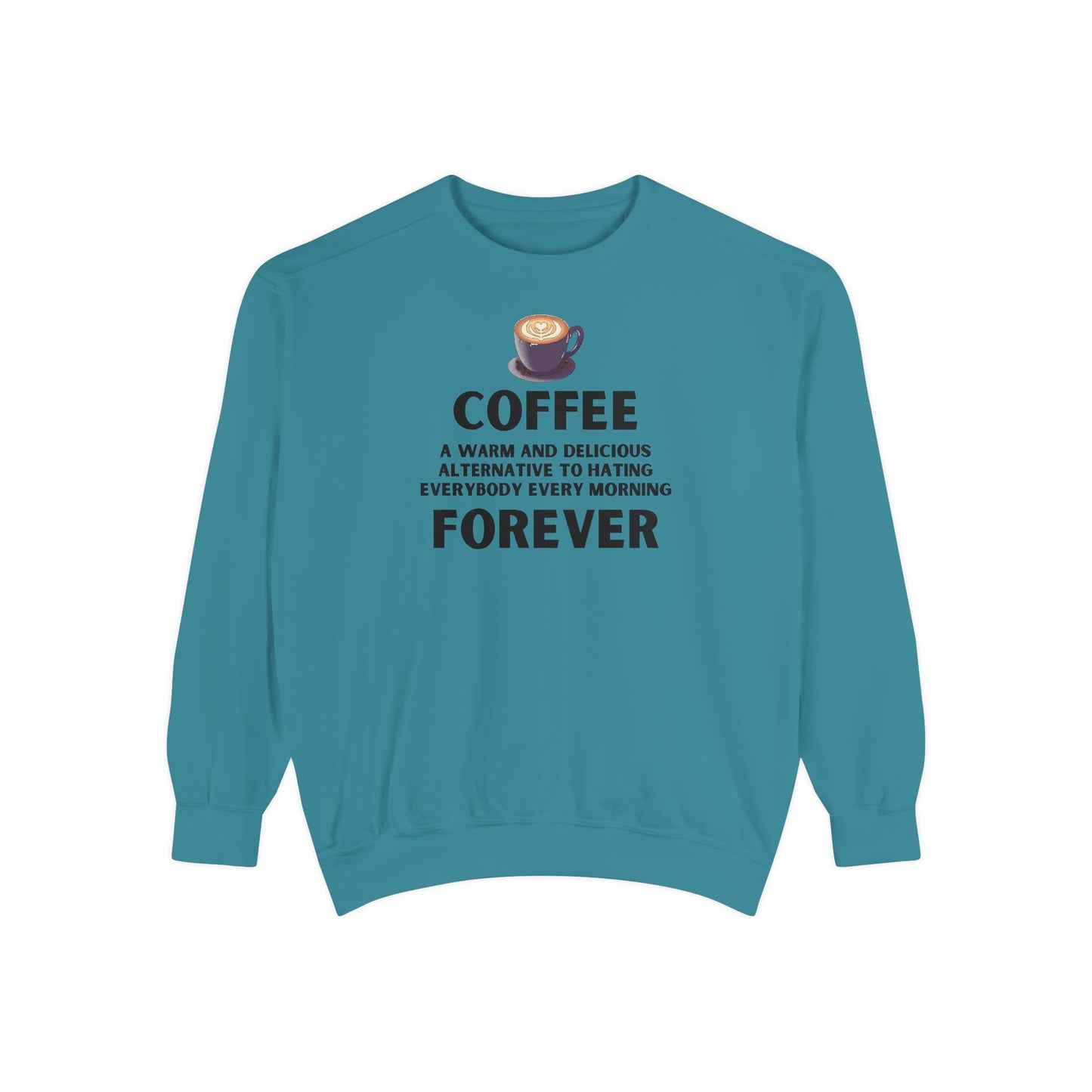 Coffee Forever Crewneck - Funny Sarcastic Coffee Sweatshirt - Caffeine First Attitude - Cozy Coffee Addicts